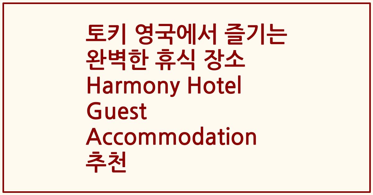 토키 영국에서 즐기는 완벽한 휴식 장소 Harmony Hotel Guest Accommodation 추천