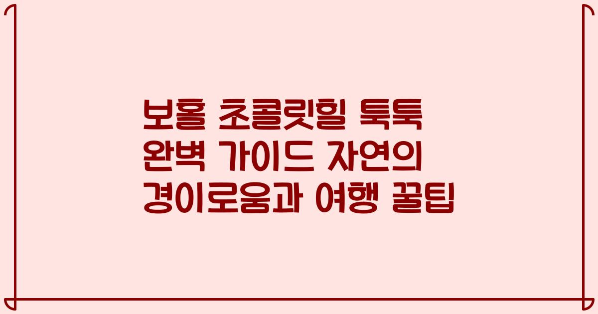 보홀 초콜릿힐 툭툭 완벽 가이드 자연의 경이로움과 여행 꿀팁
