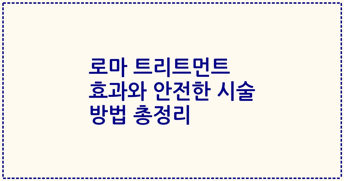 로마 트리트먼트 효과와 안전한 시술 방법 총정리