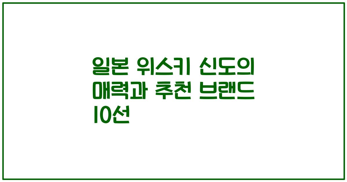 일본 위스키 신도의 매력과 추천 브랜드 10선