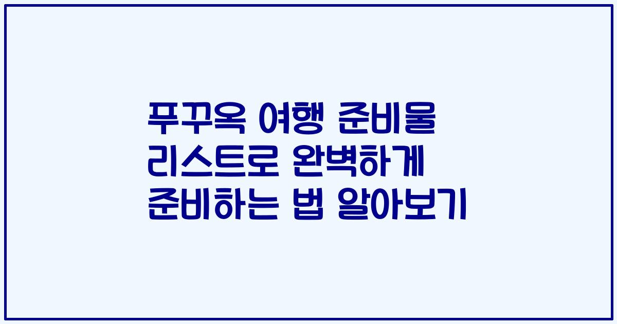 푸꾸옥 여행 준비물 리스트로 완벽하게 준비하는 법 알아보기