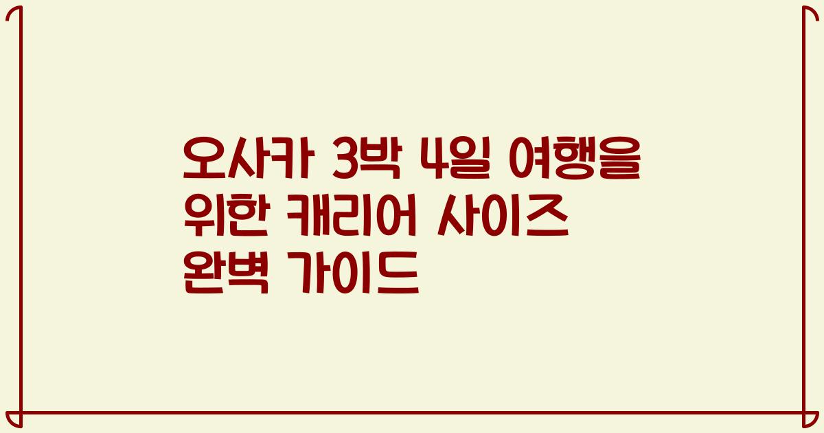 오사카 3박 4일 여행을 위한 캐리어 사이즈 완벽 가이드