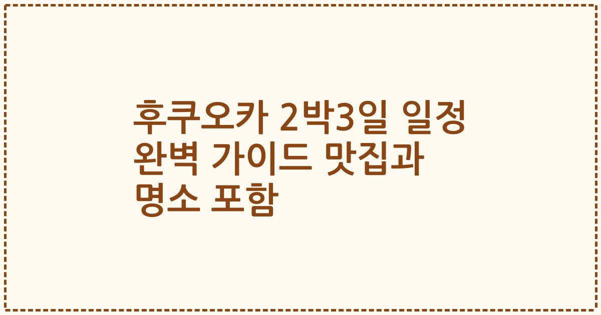 후쿠오카 2박3일 일정 완벽 가이드 맛집과 명소 포함