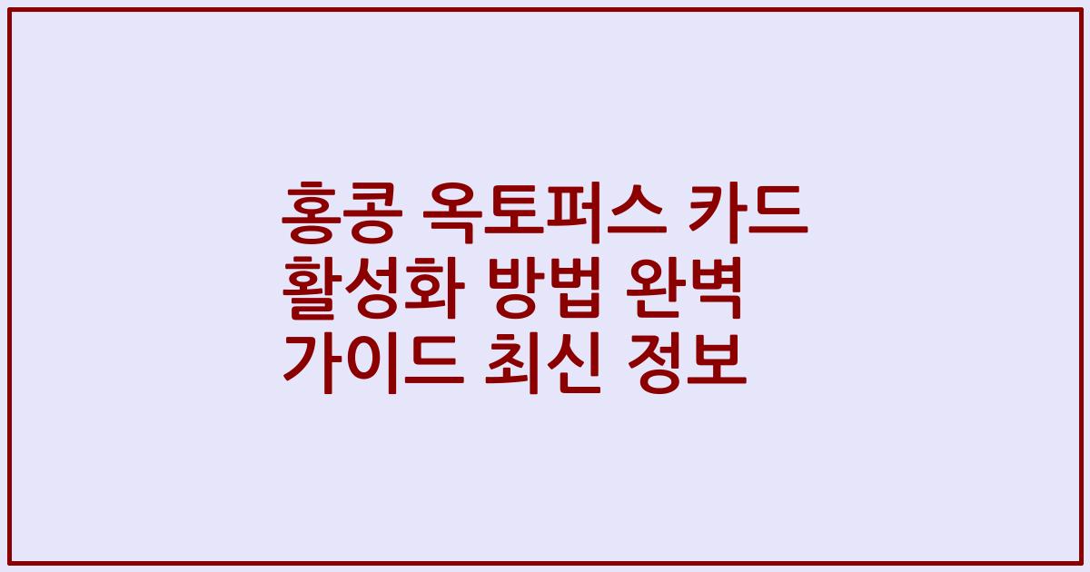홍콩 옥토퍼스 카드 활성화 방법 완벽 가이드 최신 정보
