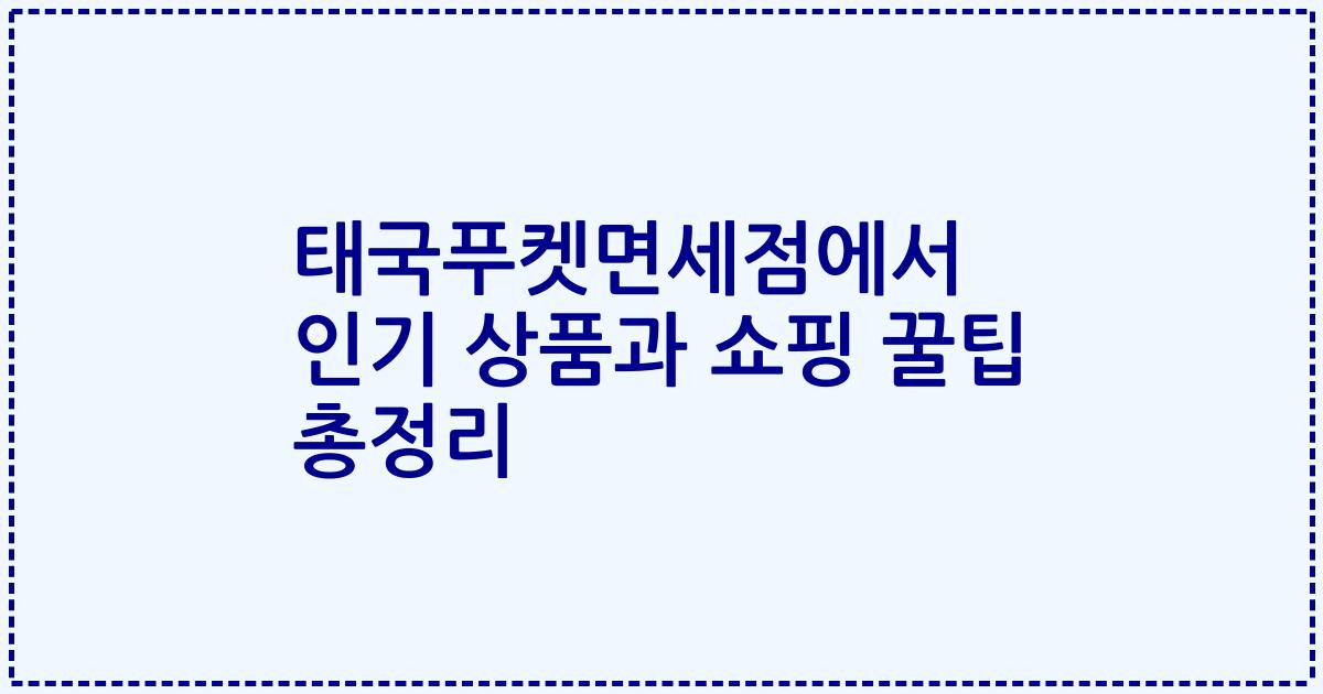 태국푸켓면세점에서 인기 상품과 쇼핑 꿀팁 총정리