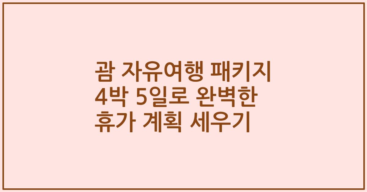 괌 자유여행 패키지 4박 5일로 완벽한 휴가 계획 세우기