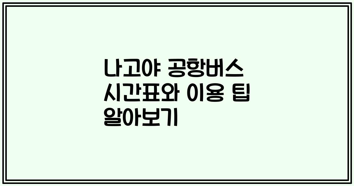 나고야 공항버스 시간표와 이용 팁 알아보기