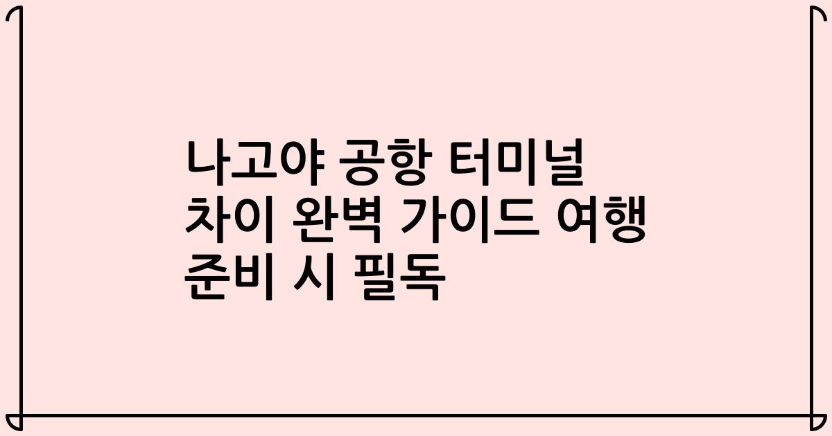 나고야 공항 터미널 차이 완벽 가이드 여행 준비 시 필독