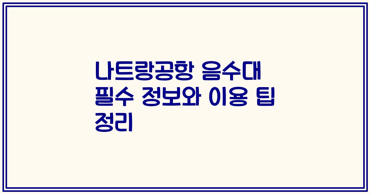나트랑공항 음수대 필수 정보와 이용 팁 정리