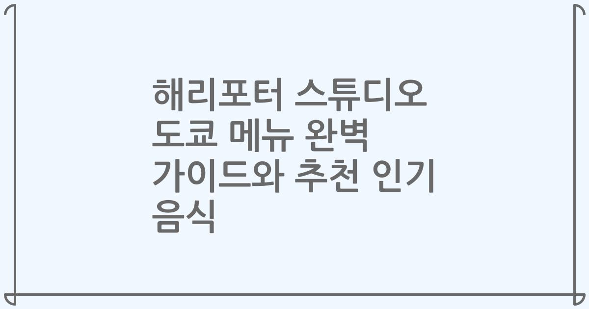 해리포터 스튜디오 도쿄 메뉴 완벽 가이드와 추천 인기 음식