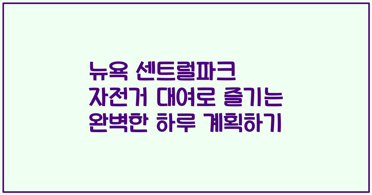 뉴욕 센트럴파크 자전거 대여로 즐기는 완벽한 하루 계획하기