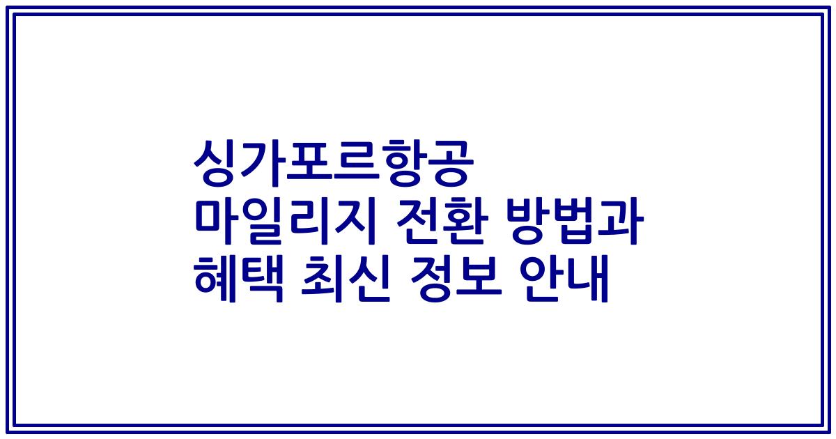 싱가포르항공 마일리지 전환 방법과 혜택 최신 정보 안내
