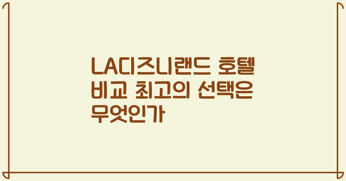 LA디즈니랜드 호텔 비교 최고의 선택은 무엇인가