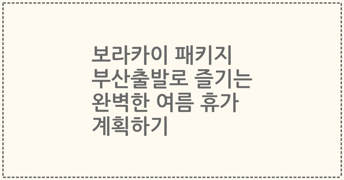 보라카이 패키지 부산출발로 즐기는 완벽한 여름 휴가 계획하기