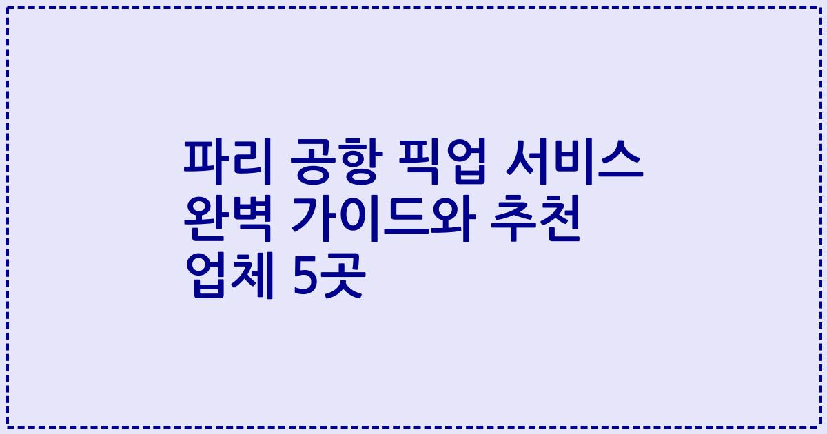 파리 공항 픽업 서비스 완벽 가이드와 추천 업체 5곳