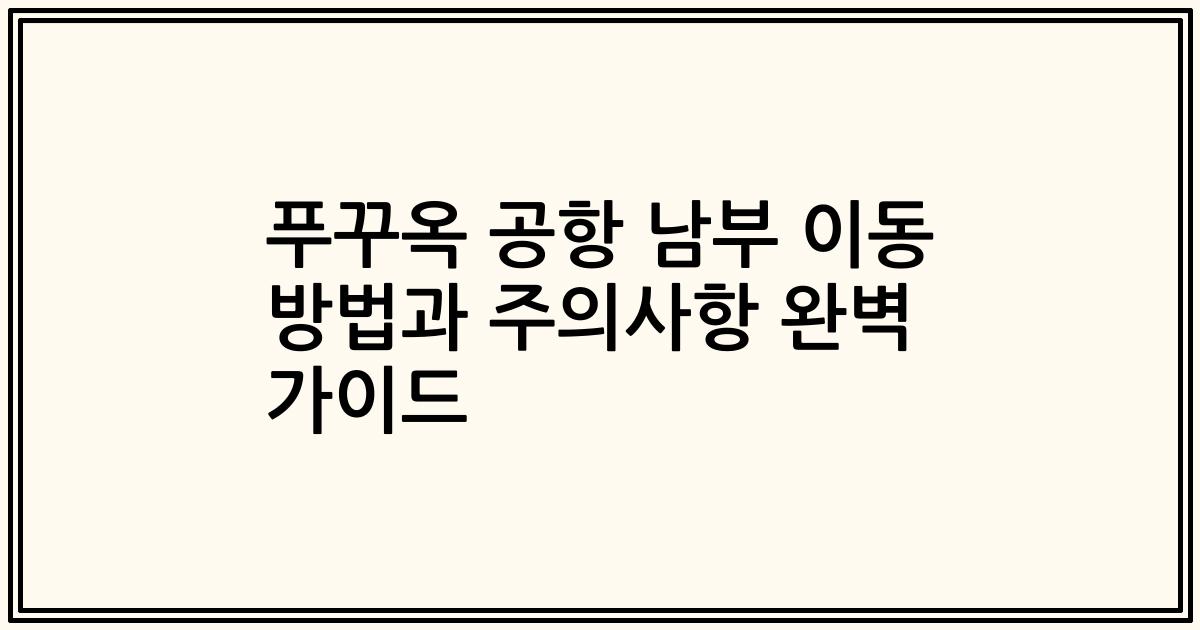 푸꾸옥 공항 남부 이동 방법과 주의사항 완벽 가이드