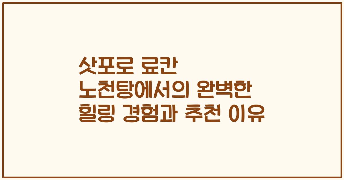 삿포로 료칸 노천탕에서의 완벽한 힐링 경험과 추천 이유