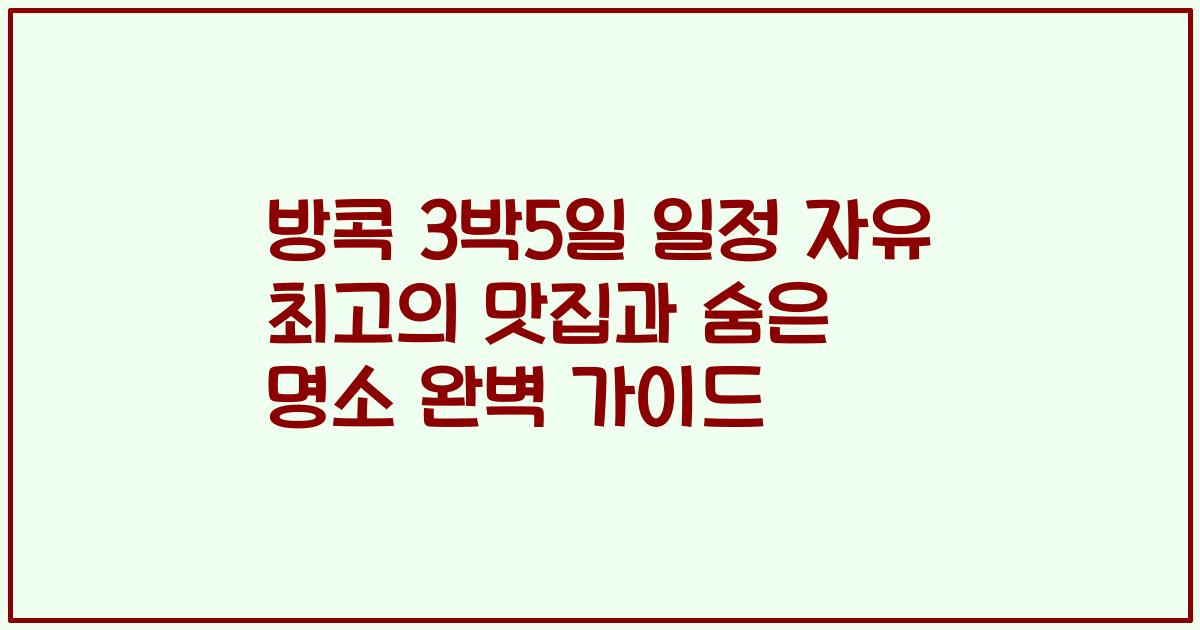 방콕 3박5일 일정 자유 최고의 맛집과 숨은 명소 완벽 가이드