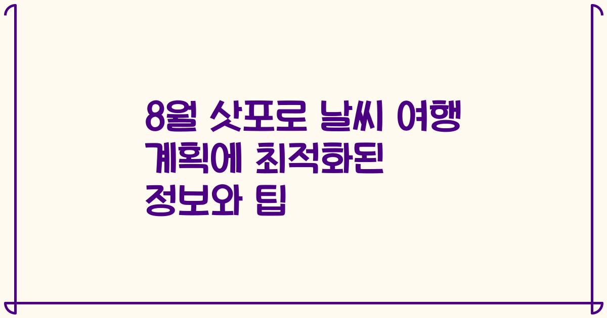 8월 삿포로 날씨 여행 계획에 최적화된 정보와 팁