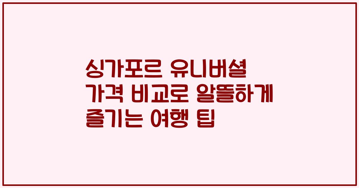 싱가포르 유니버셜 가격 비교로 알뜰하게 즐기는 여행 팁