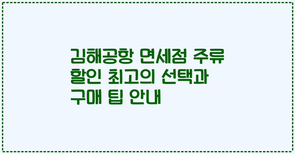 김해공항 면세점 주류 할인 최고의 선택과 구매 팁 안내