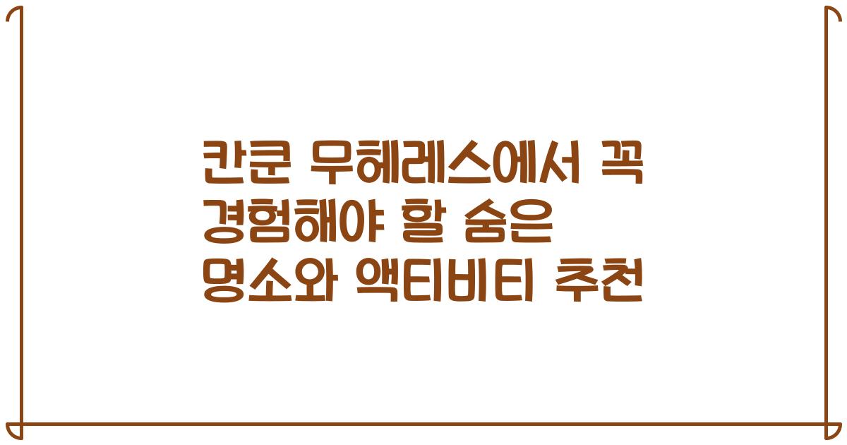칸쿤 무헤레스에서 꼭 경험해야 할 숨은 명소와 액티비티 추천