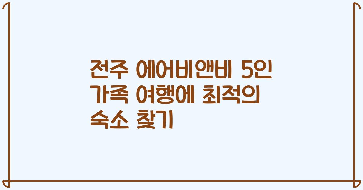 전주 에어비앤비 5인 가족 여행에 최적의 숙소 찾기