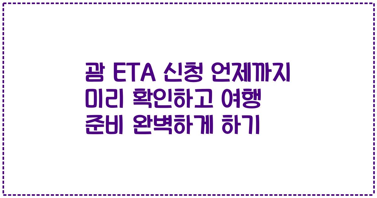 괌 ETA 신청 언제까지 미리 확인하고 여행 준비 완벽하게 하기