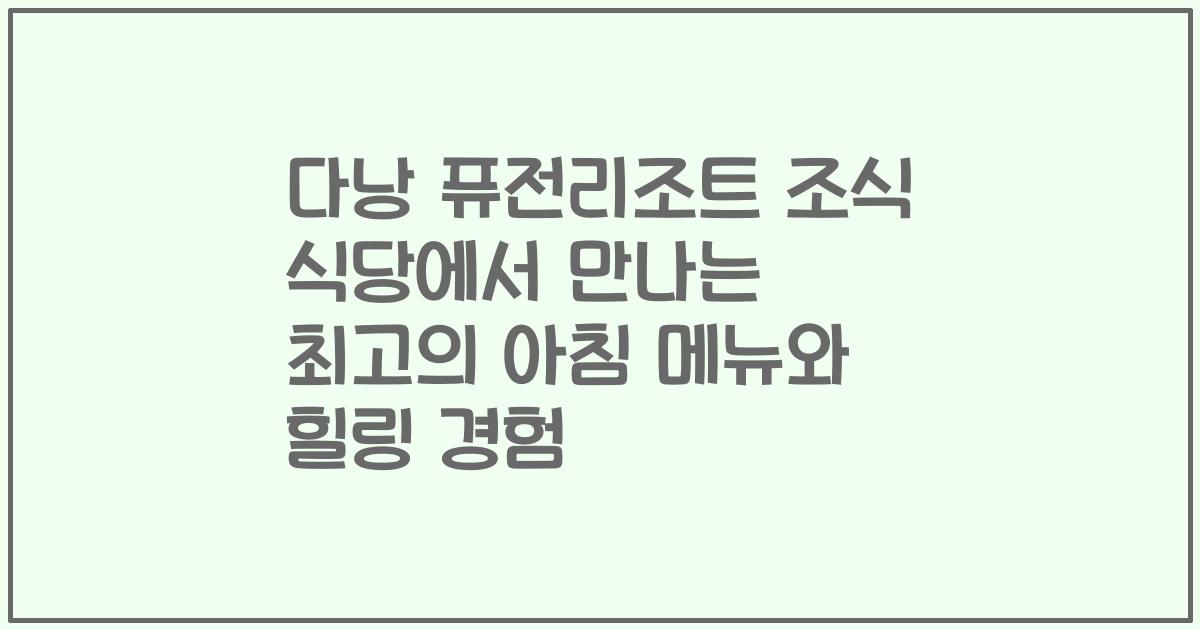 다낭 퓨전리조트 조식 식당에서 만나는 최고의 아침 메뉴와 힐링 경험