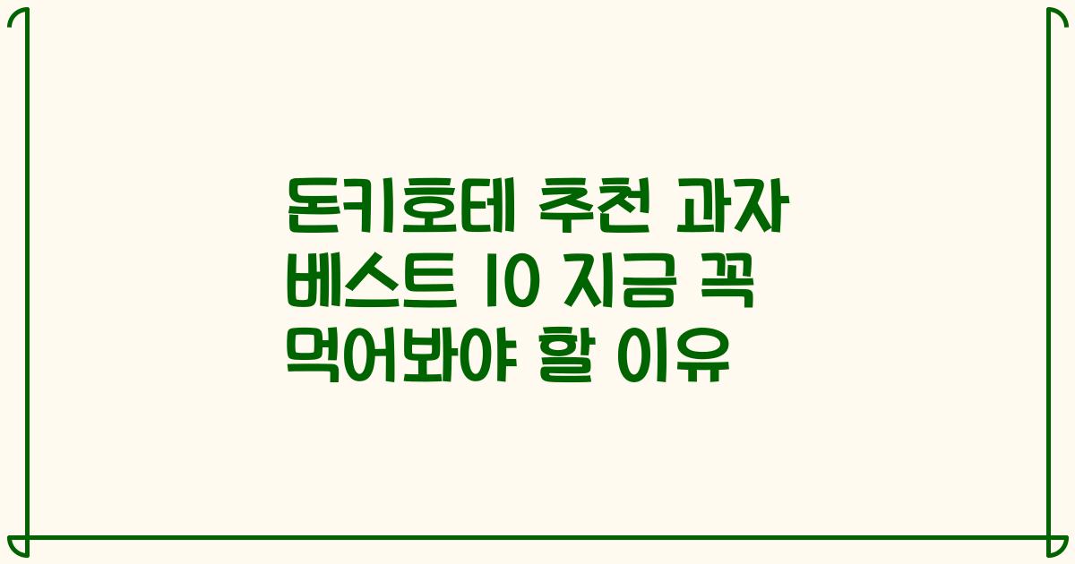 돈키호테 추천 과자 베스트 10 지금 꼭 먹어봐야 할 이유