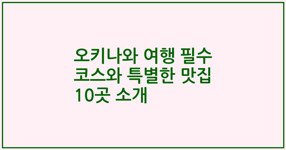 오키나와 여행 필수 코스와 특별한 맛집 10곳 소개