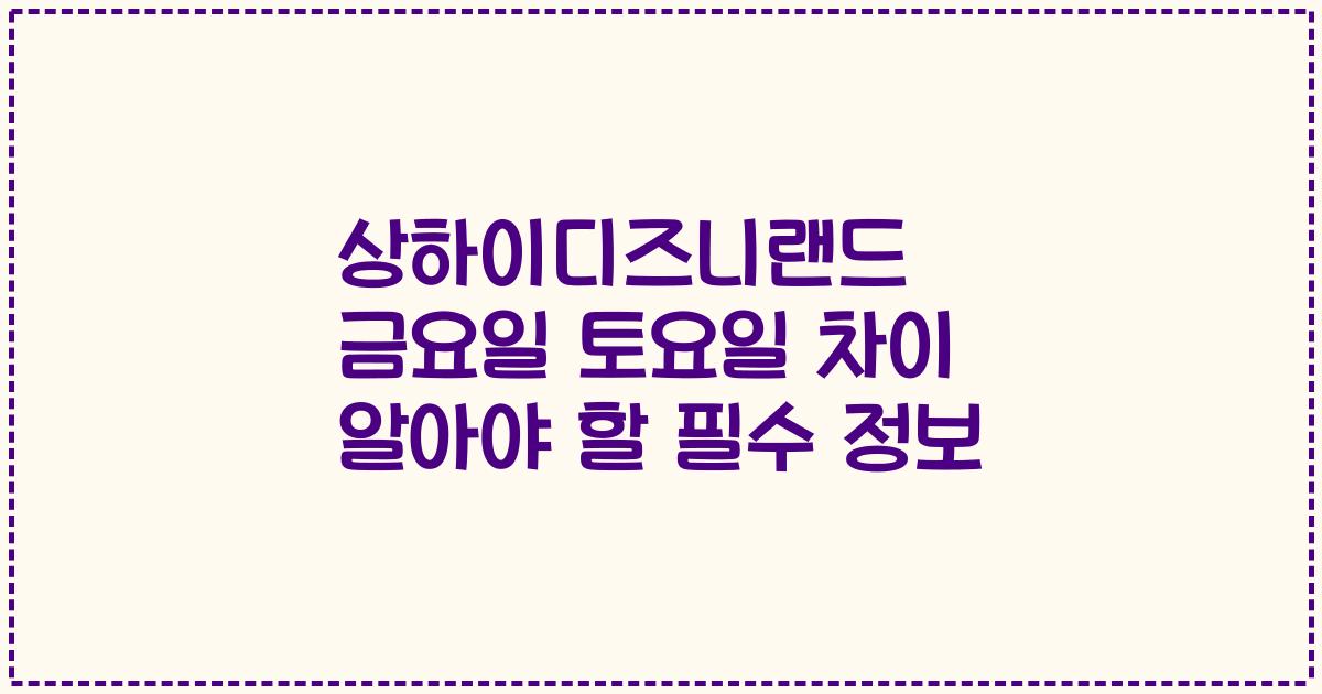 상하이디즈니랜드 금요일 토요일 차이 알아야 할 필수 정보