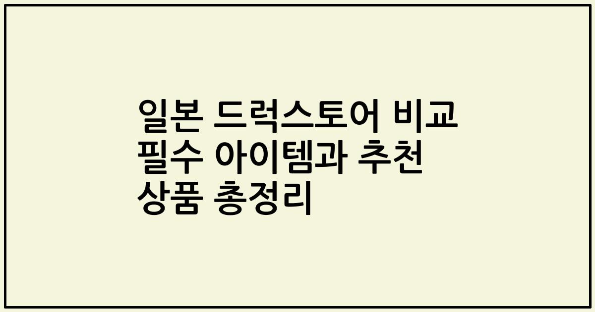 일본 드럭스토어 비교 필수 아이템과 추천 상품 총정리