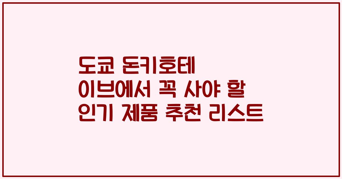 도쿄 돈키호테 이브에서 꼭 사야 할 인기 제품 추천 리스트