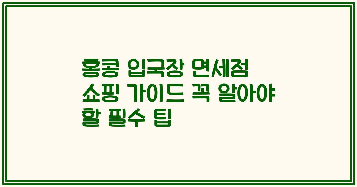 홍콩 입국장 면세점 쇼핑 가이드 꼭 알아야 할 필수 팁