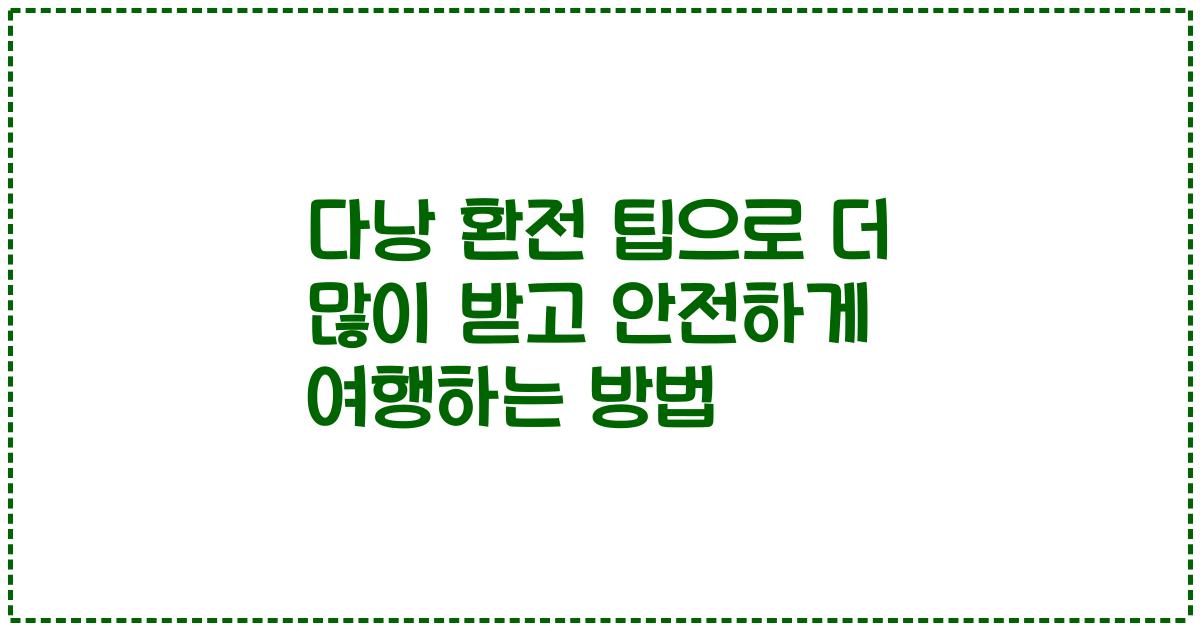 다낭 환전 팁으로 더 많이 받고 안전하게 여행하는 방법